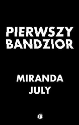 Okładka książki Pierwszy bandzior / Miranda July ; z angielskiego przełożył Łukasz Buchalski.