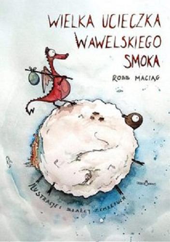 Okładka książki Wielka ucieczka smoka wawelskiego / Robb Maciąg ; ilustracje Błażej Zemleduch.