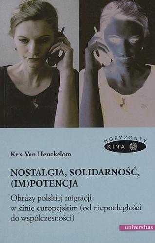 Okładka książki Nostalgia, solidarność, (im)potencja : obrazy polskiej migracji w kinie europejskim (od niepodległości do współczesności) / Kris Van Heuckelom ; [redakcja naukowa prof. dr hab. Krzysztof Loska].