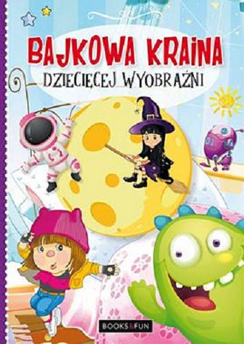 Okładka książki Bajkowa kraina dziecięcej wyobraźni / Autor wierszy : Agnieszka Nożyńska ; Ilustracje Janusz Baszczak , Shuterstock.