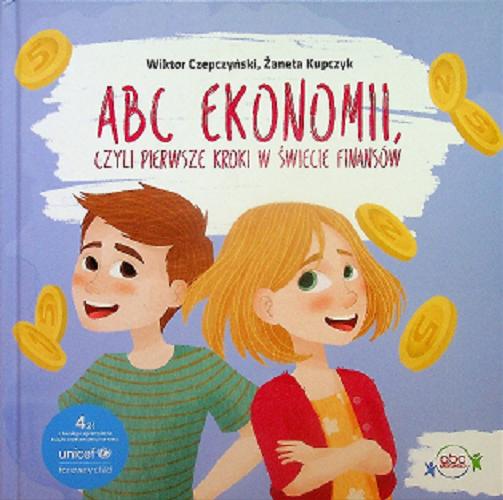 Okładka książki ABC ekonomii czyli Pierwsze kroki w świecie finansów / Wiktor Czepczyński, Żaneta Kupczyk ; ilustrowała Paulina Miracka.