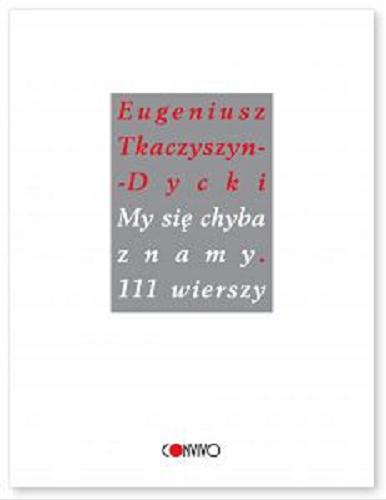 Okładka książki My się chyba znamy : 111 wierszy / Eugeniusz Tkaczyszyn-Dycki ; wybór i posłowie Grzegorz Tomicki.