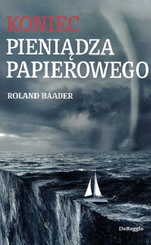 Okładka książki Koniec pieniądza papierowego / Roland Baader ; przekład z języka niemieckiego Ryszard Zajączkowski.