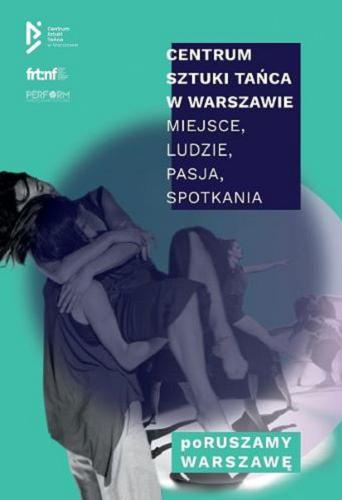 Okładka książki Centrum Sztuki Tańca w Warszawie : miejsce, ludzie, pasja, spotkania / [redakcja: Paulina Święcańska, Agata Życzkowska].