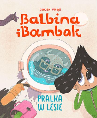 Okładka książki Balbina i Bambak : pralka w lesie / Jacek Frąś.
