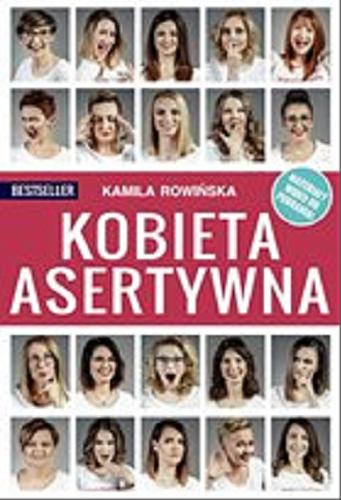 Okładka książki Kobieta asertywna : [E-book] jak żyć w zgodzie ze swoimi wartościami bez świadomej intencji ranienia innych / Kamila Rowińska.