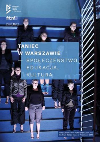 Okładka książki Taniec w Warszawie : społeczeństwo, edukacja, kultura : wydawnictwo pokonferencyjne : Centrum Tańca w Warszawie 2018 / [redakcja Hanna Raszewska-Kursa].