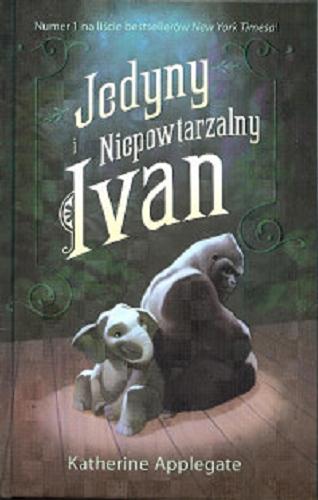 Okładka książki Jedyny i niepowtarzalny Ivan / Katherine Applegate ; ilustracje Patricia Castelao ; przekład Magdalena Zielińska.