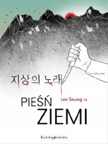 Okładka książki Pieśń ziemi / Lee Seung-U ; z języka koreańskiego przełożyła Katarzyna Różańska.