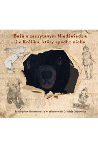 Okładka książki Baśń o zaczytanym Niedźwiedziu i o Króliku, który spadł z nieba / Przemysław Wechterowicz, zilustrowała Gabriela Cichowska.