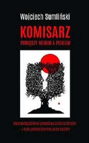 Okładka książki Komisarz : pomiędzy niebem a piekłem / Wojciech Sumliński, Jacek Wrona ; współpraca Joanna Wrona.