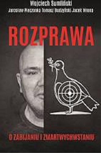 Okładka książki Rozprawa : o zabijaniu i zmartwychwstaniu / Wojciech Sumliński, Jarosław Pieczonka, Tomasz Budzyński, Jacek Wrona.