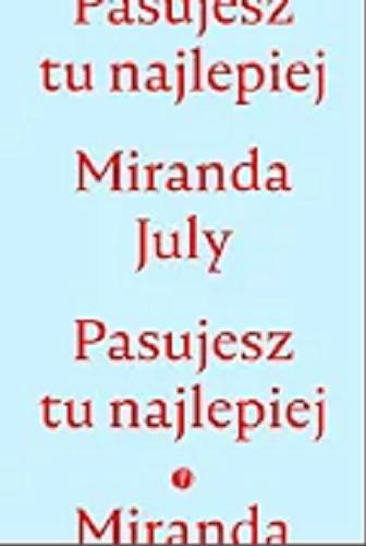 Okładka książki Pasujesz tu najlepiej / Miranda July ; z angielskiego przełożył Łukasz Buchalski.