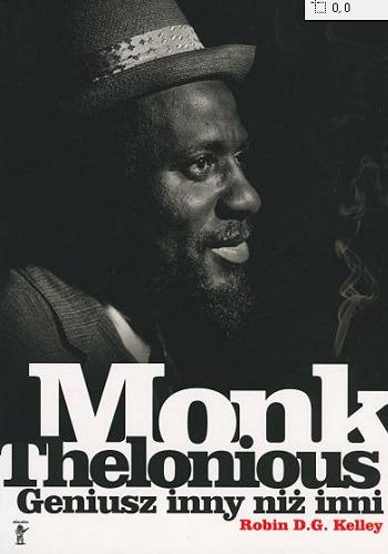 Okładka książki Thelonious Monk : geniusz inny niż inni / Robin D. G. Kelley ; [tłumaczenie Piotr Jagielski, Marcin Kowalczyk].