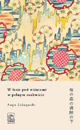 Okładka książki W lesie pod wiśniami w pełnym rozkwicie = Sakura no mori no mankai no shita / Ango Sakaguchi ; z japońskiego przełożyła Karolina Bednarz ; [wstęp 