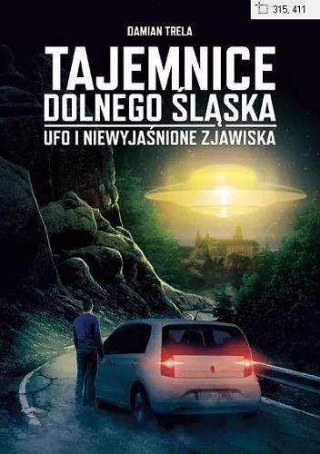 Okładka książki Tajemnice dolnego śląska : UFO i niewyjaśnione zjawiska / Damian Trela.