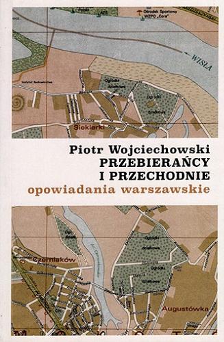 Okładka książki Przebierańcy i przechodnie : opowiadania warszawskie / Piotr Wojciechowski.