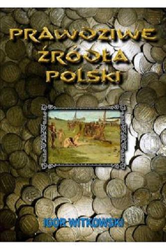 Okładka książki Prawdziwe źródła Polski / Igor Witkowski.