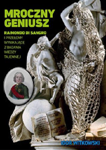 Okładka książki Mroczny geniusz : Raimondo di Sangro i przełomy wynikające z badania wiedzy tajemnej / Igor Witkowski.