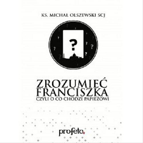 Okładka książki Zrozumieć Franciszka czyli O co chodzi Papieżowi [Dokument dźwiękowy] / Michał Olszewski.
