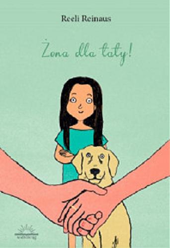 Okładka książki Żona dla taty! / Reeli Reinaus ; z języka estońskiego przełożyła Anna Michalczuk-Podlecki ; ilustracje Marja-Liisa Plats.