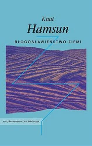 Okładka książki Błogosławieństwo ziemi / Knut Hamsun ; przekład z języka norweskiego Anna Marciniakówna.