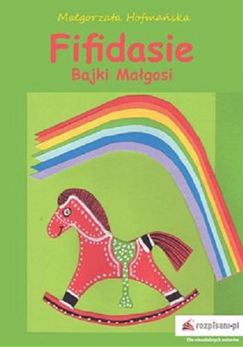 Okładka książki Fifidasie : bajki Małgosi / Małgorzata Hofman?ska ; [ilustracje Boz?ena Niesłuchowska-Pinkos].