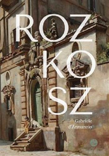 Okładka książki Rozkosz / Gabriele d`Annunzio ; z włoskiego przełożył Józef Ruffer.