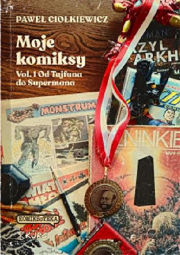 Okładka książki Moje komiksy. Vol. 1, Od Tajfuna do Supermana / Paweł Ciołkiewicz.