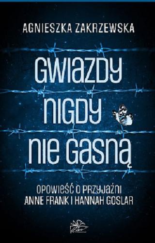 Okładka książki Gwiazdy nigdy nie gasną : opowieść o przyjaźni Anne Frank i Hannah Goslar / Agnieszka Zakrzewska.