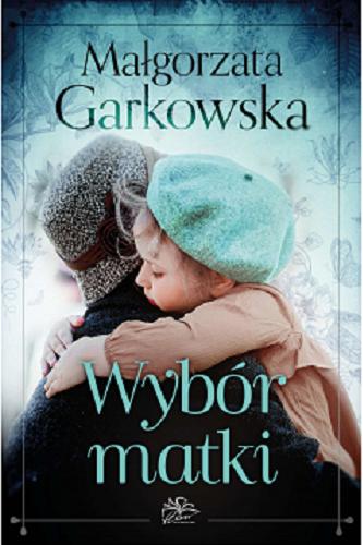 Okładka książki Wybór matki / Małgorzata Garkowska.