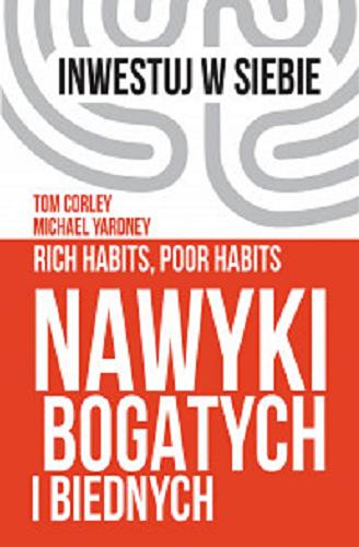Okładka książki Nawyki bogatych i biednych / Tom Corley, Michael Yardney ; z angielskiego przelożył Maciej Bernatt-Reszczyński.