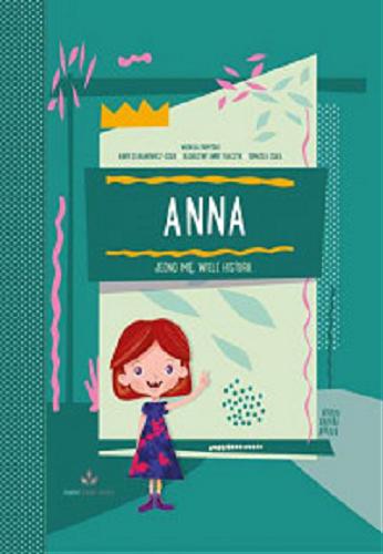 Okładka książki Anna : jedno imię, wiele historii / według pomysłu Anny Staranowicz-Cisek, Tomasza Ciska i Katarzyny Anny Tkaczyk.