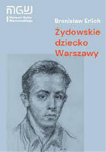 Okładka książki Żydowskie dziecko Warszawy : wspomnienia czasu zagłady / Bronisław Erlich ; redakcja naukowa Paweł Wieczorek.