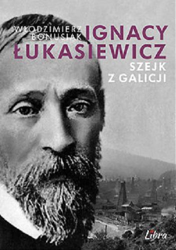 Okładka książki Szejk z Galicji : Ignacy Łukasiewicz 1822-1882 / Włodzimierz Bonusiak.