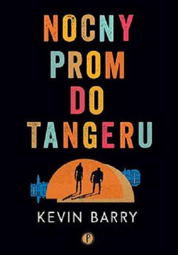 Okładka książki Nocny prom do Tangeru / Kevin Barry ; z angielskiego przełożył Łukasz Buchalski.