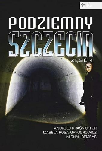 Okładka książki Podziemny Szczecin. Cz. 4 / Andrzej Kraśnicki jr, Izabela Rosa-Grygorowicz, Michał Rembas.