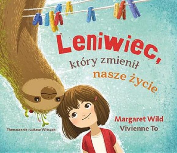 Okładka książki Leniwiec, który zmienił nasze życie / [tekst] Margaret Wild, [ilustracje] Vivienne To ; tłumaczenie Łukasz Witczak.