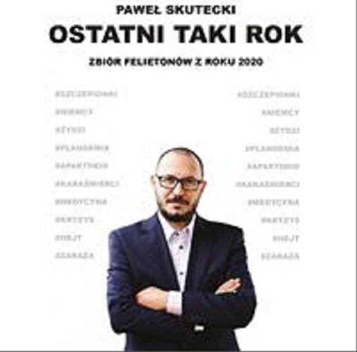 Okładka książki Ostatni taki rok : zbiór felietonów z roku 2020 / Paweł Skutecki.