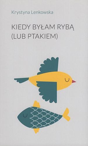 Okładka książki Kiedy byłam rybą (lub ptakiem) / Krystyna Lenkowska.