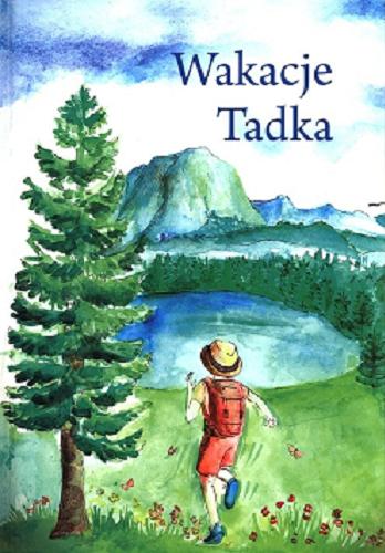 Okładka książki Wakacje Tadka / [autor: Mama Tadzia ; zdjęcia: Tata Tadzia ; ilustracje: Alicja Gadomska].