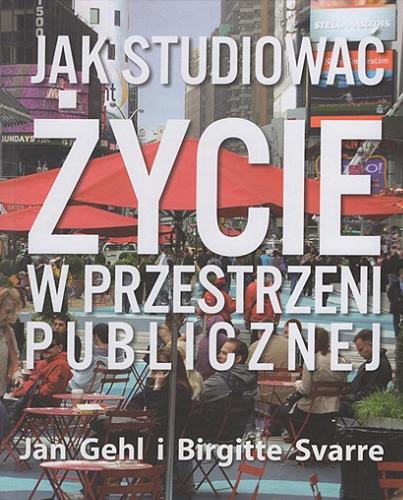 Okładka książki Jak studiować życie w przestrzeni publicznej / Jan Gehl i Birgitte Svarre ; przekład Marta A. Urbańska.