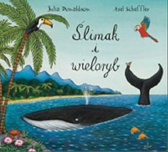 Okładka książki Ślimak i wieloryb / Julia Donaldson ; ilustracje: Axel Scheffler ; przekład z języka angielskiego: Michał Rusinek.