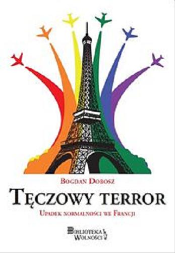 Okładka książki Tęczowy terror : upadek normalności we Francji / Dobosz Bogdan.