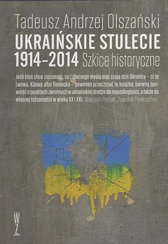 Okładka książki Ukraińskie stulecie 1914-2014 : szkice historyczne / Tadeusz Andrzej Olszański.