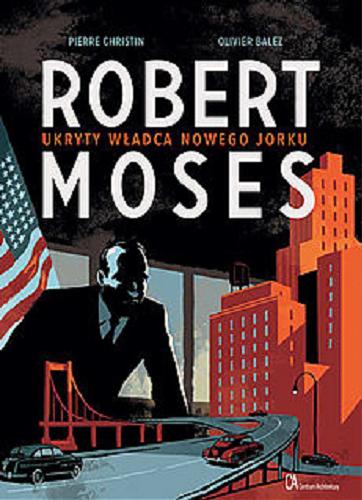Okładka książki  Robert Moses : ukryty władca Nowego Jorku  1