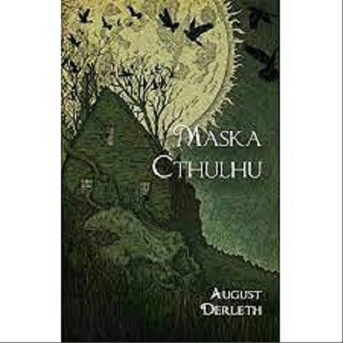 Okładka książki Maska Cthulhu / August Derleth ; zjęzyka angielskiego przełożył i tekst opracował Radosław Jarosiński ; posłowie Mikołaj Kołyszko.