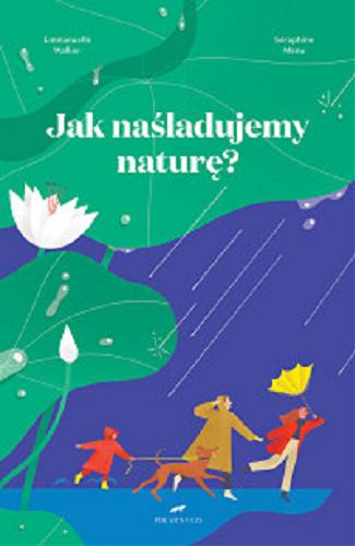 Okładka książki Jak nas?ladujemy nature?? / [illustration] Emmanuelle Walker ; [text] Se?raphine Menu ; przełoz?yła Magdalena Z?aboklicka.