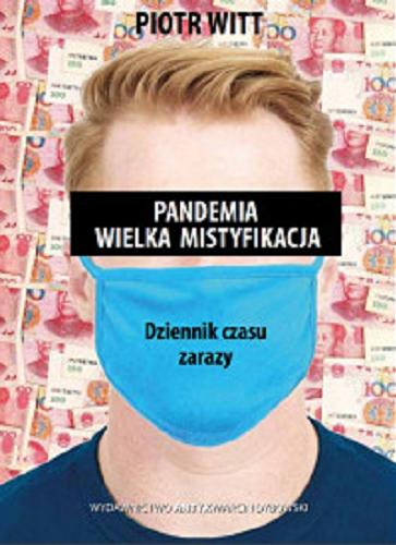 Okładka książki Pandemia wielka mistyfikacja : dziennik czasu zarazy / Piotr Witt.