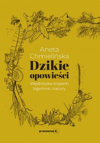 Okładka książki Dzikie opowieści : wędrówka tropem tajemnic natury / Aneta Chmielińska.